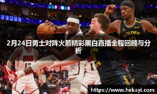 2月24日勇士对阵火箭精彩黑白直播全程回顾与分析