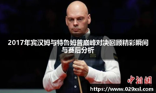 2017年宾汉姆与特鲁姆普巅峰对决回顾精彩瞬间与赛后分析